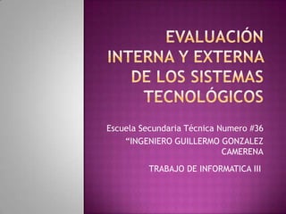 Escuela Secundaria Técnica Numero #36
    “INGENIERO GUILLERMO GONZALEZ
                            CAMERENA
         TRABAJO DE INFORMATICA III
 
