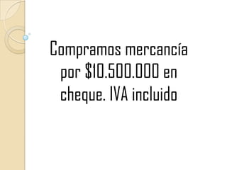 Compramos mercancía por $10.500.000 en cheque. IVA incluido