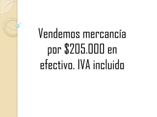 Vendemos mercancía por $205.000 en efectivo. IVA incluido