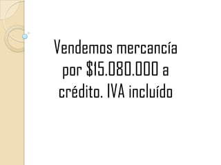 Vendemos mercancía por $15.080.000 a crédito. IVA incluído