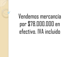 Vendemos mercancía por $78.000.000 en efectivo. IVA incluido