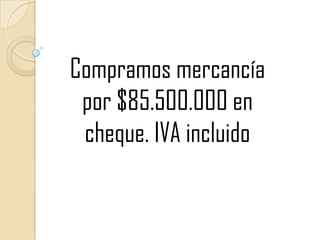 Compramos mercancía por $85.500.000 en cheque. IVA incluido