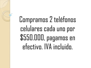 Compramos 2 teléfonos celulares cada uno por $550.000, pagamos en efectivo. IVA incluido.