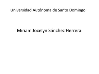 Universidad Autónoma de Santo Domingo

Miriam Jocelyn Sánchez Herrera

 