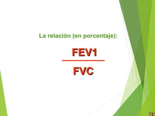 La relación (en porcentaje):
FEV1FEV1
FVCFVC
 