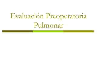 Evaluación Preoperatoria
Pulmonar
 