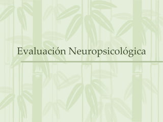 Evaluación Neuropsicológica
 