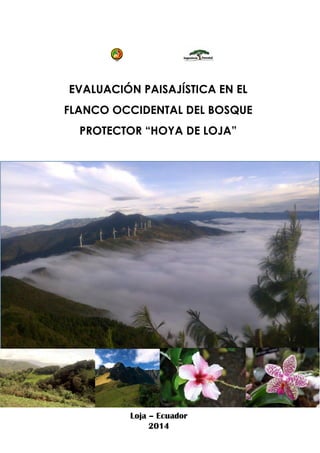 EVALUACIÓN PAISAJÍSTICA EN EL
FLANCO OCCIDENTAL DEL BOSQUE
PROTECTOR “HOYA DE LOJA”
Loja – Ecuador
2014
 