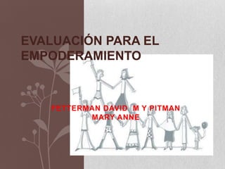 FETTERMAN DAVID M Y PITMAN
MARY ANNE
EVALUACIÓN PARA EL
EMPODERAMIENTO
 