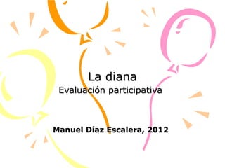La diana Evaluación participativa   Manuel Díaz Escalera, 2012 
