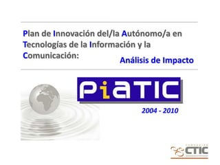 Plan de Innovación del/la Autónomo/a en Tecnologías de la Información y la Comunicación: Análisis de Impacto 2004 - 2010 1 