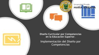 Implementación del Diseño por
Competencias
Diseño Curricular por Competencias
en la Educación Superior.
 