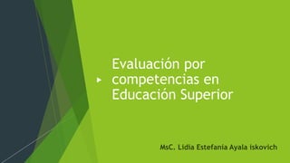 Evaluación por
competencias en
Educación Superior
 