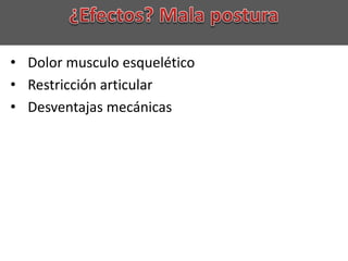 • Dolor musculo esquelético
• Restricción articular
• Desventajas mecánicas
 