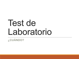 Test de
Laboratorio
¿CUÁNDO?
 