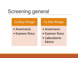 Screening general
Cx Bajo Riesgo
• Anamnesis
• Examen físico
Cx Alto Riesgo
• Anamnesis
• Examen físico
• Laboratorio
básico
 