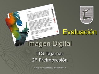 Imagen Digital ITG Tajamar 2º Preimpresión Roberto González Echeverría Evaluación 