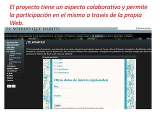 El proyecto tiene un aspecto colaborativo y permite
la participación en el mismo a través de la propia
Web.
 