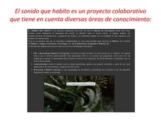 El sonido que habito es un proyecto colaborativo
que tiene en cuenta diversas áreas de conocimiento:
 