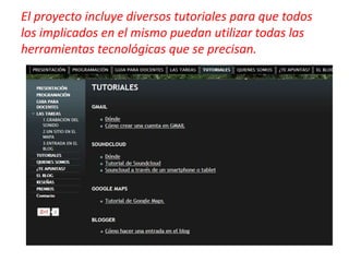 El proyecto incluye diversos tutoriales para que todos
los implicados en el mismo puedan utilizar todas las
herramientas tecnológicas que se precisan.
 