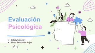 Evaluación
Psicológica
• Citlaly Monzón
• Maria Fernanda Rojas
 