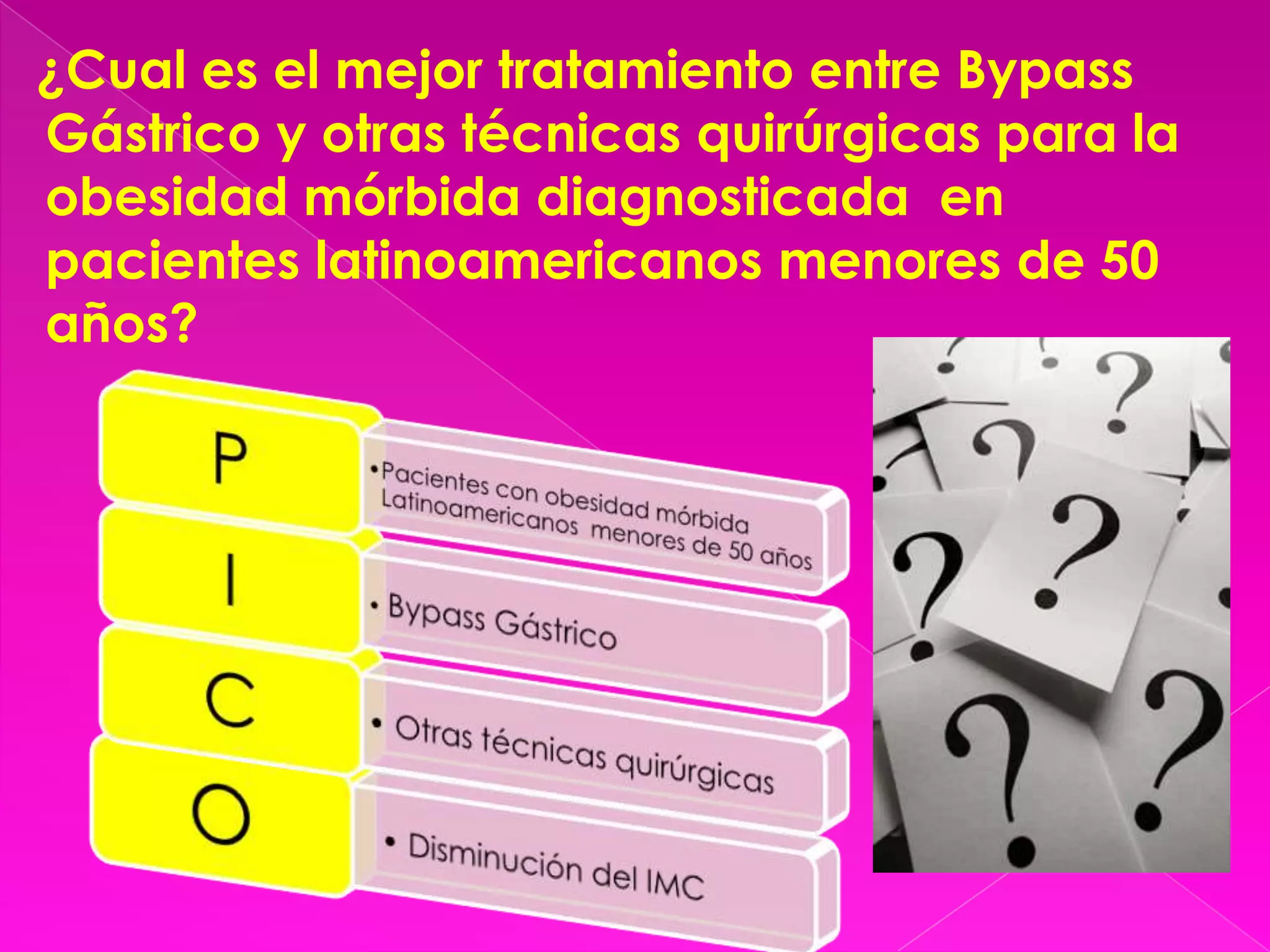 ¿Cual es el mejor tratamiento entre Bypass Gástrico y otras técnicas quirúrgicas para la obesidad mórbida diagnosticada  en pacientes latinoamericanos menores de 50 años?