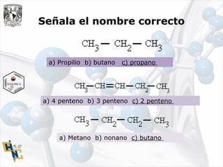 Señala el nombre correcto
a) Propilio b) butano c) propano
a) 4 penteno b) 3 penteno c) 2 penteno
a) Metano b) nonano c) butano