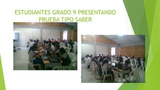 ESTUDIANTES GRADO 9 PRESENTANDO
PRUEBA TIPO SABER
 