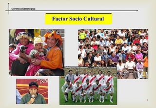 Gerencia Estratégica



                       Factor Socio Cultural




                                               9
 