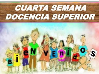 CUARTA SEMANA
DOCENCIA SUPERIOR
 
