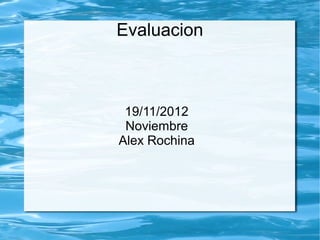 Evaluacion



 19/11/2012
 Noviembre
Alex Rochina
 