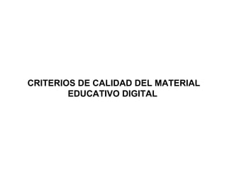 CRITERIOS DE CALIDAD DEL MATERIAL EDUCATIVO DIGITAL   