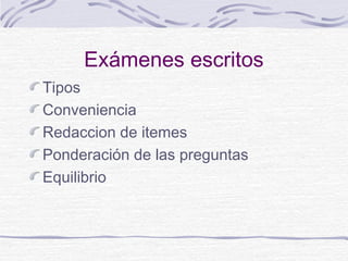 Exámenes escritos
Tipos
Conveniencia
Redaccion de itemes
Ponderación de las preguntas
Equilibrio

 