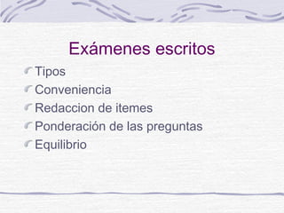Exámenes escritos
Tipos
Conveniencia
Redaccion de itemes
Ponderación de las preguntas
Equilibrio
 