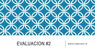 EVALUACION #2 Andrés Valderrama 10
 