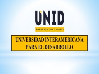 UNIVERSIDAD INTERAMERICANA
PARA EL DESARROLLO
 