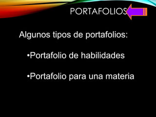PORTAFOLIOS
Algunos tipos de portafolios:
•Portafolio de habilidades
•Portafolio para una materia
 