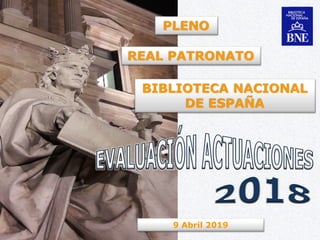 9 Abril 2019
PLENO
REAL PATRONATO
BIBLIOTECA NACIONAL
DE ESPAÑA
 