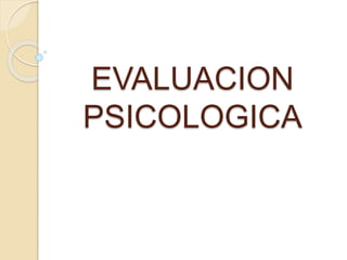 EVALUACION
PSICOLOGICA
 