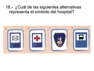 18.- ¿Cuál de las siguientes alternativas representa el símbolo del hospital? 