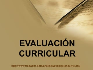EVALUACIÓN CURRICULAR http://www.freewebs.com/analisisyevaluacioncurricular/ 