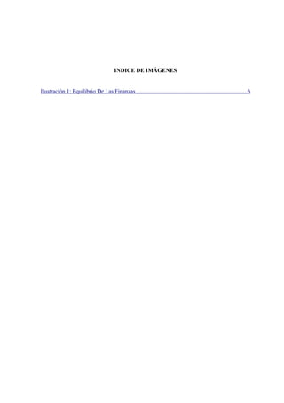 INDICE DE IMÁGENES
Ilustración 1: Equilibrio De Las Finanzas .............................................................................6
 