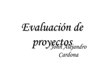 Evaluación de proyectos John Alejandro Cardona 