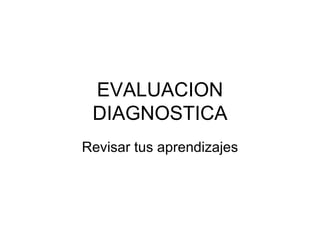 EVALUACION DIAGNOSTICA Revisar tus aprendizajes