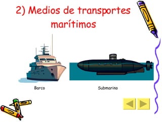 2) Medios de transportes marítimos Submarino Barco 