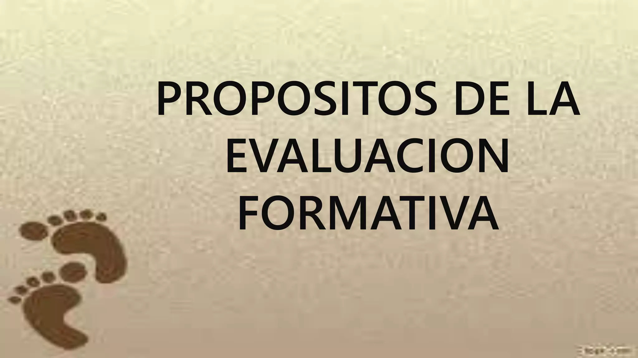 PROPOSITOS DE LA
EVALUACION
FORMATIVA
 