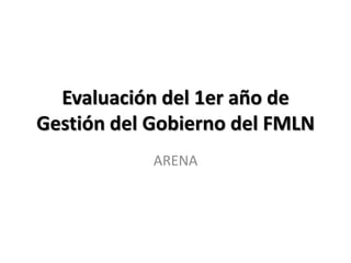Evaluación del 1er año de Gestión del Gobierno del FMLN ARENA 