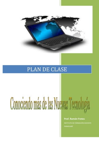 Prof. Ramón Fretes
INSTITUTO DE FORMACIÓN DOCENTE
PARAGUARÍ
PLAN DE CLASE
 