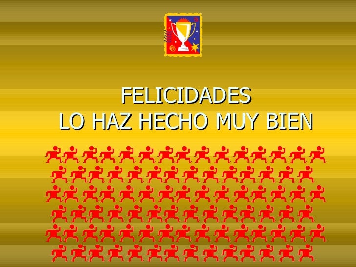 FELICIDADES LO HAZ HECHO MUY BIEN 