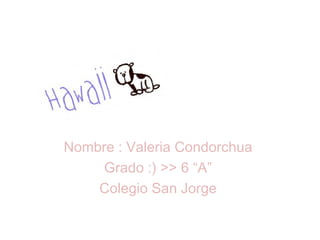 Nombre : Valeria Condorchua  Grado :) >> 6 “A”  Colegio San Jorge  